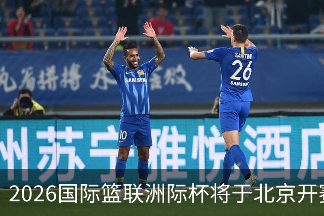 2026国际篮联洲际杯将于北京开赛！上海/北控/G联盟联队等6队参赛